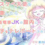 ドスケベ天使を召喚したら満員電車JKの膣内に精子をテレポートされた件 [RJ267386][性育学園後援会]