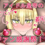 クソビッチアイドル皇帝のパコパコ☆ファン感謝祭!? [RJ281587][井戸の底のほう]