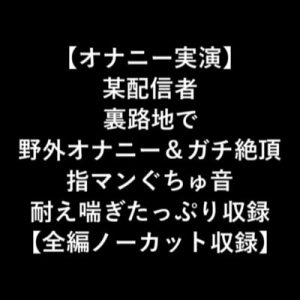 【オナニー実演】某配信者裏路地で野外オナニー&ガチ絶頂指マンぐちゅ音耐え喘ぎたっぷり収録【全編ノーカット収録】 [RJ319782][LOVE&HATE]