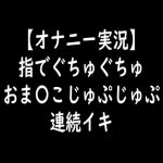 【オナニー実況】指でぐちゅぐちゅおま〇こじゅぷじゅぷ連続イキ [RJ323532][moon cat]