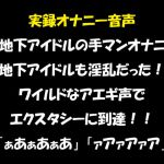実録オナニー音声 某地下アイドルの手マンオナニー 地下アイドルも淫乱だった! ワイルドなアエギ声でエクスタシーに到達!! [RJ324276][おかず倶楽部]