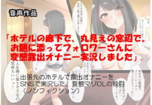 音声作品 「ホテルの廊下で、丸見えの窓辺で。お題に添ってフォロワーさんに変態露出オナニー実況しました」 出張先のホテルで露出オナニーをSNSで実況した～ 朗読版 [RJ334430][SEI's factory]