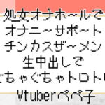 【Vtuberペペ子】処女オナホールでオナニーサポートチンカスザーメン生中出しでぐちゃぐちゃトロトロ【ボイスASMR】 [RJ337743][Vtuberぺぺ子]