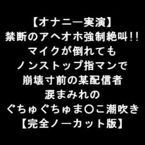 【オナニー実演】 禁断のアヘオホ強制絶叫!! マイクが倒れても ノンストップ指マンで 崩壊寸前の某配信者 涙まみれの ぐちゅぐちゅま○こ潮吹き 【完全版】 [RJ343626][LOVE&HATE]