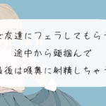 【リアルシチュ】女友達にフェラしてもらう。途中から頭掴んで最後は喉奥に射精しちゃう [RJ369534][みこるーむ]