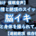 【催眠音声 脳イキ】感情と絶頂のスイッチ～心と身体を操られて～【連続絶頂 依存性有り】男性向け版 [RJ373928][ゆう16253]