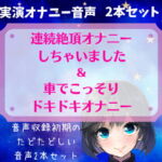 【実演オナニー】連続絶頂オナニーしちゃいました&車でこっそりドキドキオナニー ～音声収録初期のたどたどしい音声セット～ [RJ381979][どきどきぼいす]