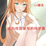 沦为淫荡继母的肉便器【普通话版】 [RJ407246][柒柒音声]