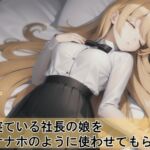 寝ている社長の娘をオナホのように使わせてもらう話 [RJ01017316][モダンタイムス]