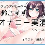 【オナニー実演21】小鈴こすず～「すごいぃ……っ!」ゆびで擦り、奥に入れ、高まりきった快感に極限絶頂～ [RJ01024661][ぶらっく&ぼっくす]